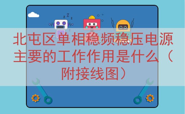 北屯区单相稳频稳压电源主要的工作作用是什么（附接线图）