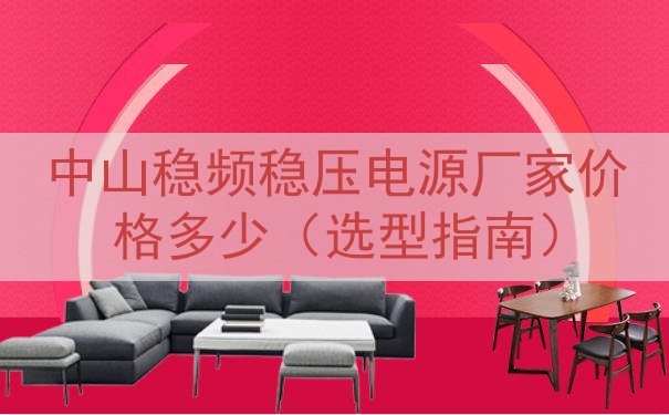 中山稳频稳压电源厂家价格多少（选型指南）