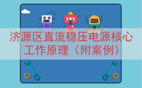 济源区直流稳压电源核心工作原理（附案例）